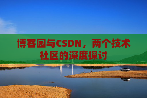 博客园与CSDN，两个技术社区的深度探讨