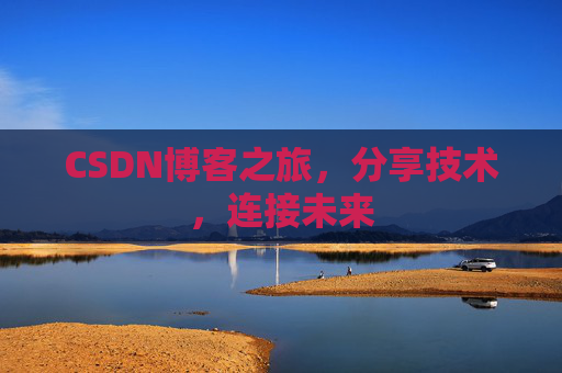 CSDN博客之旅,分享技术,连接未来 CSDN博客之旅,分享技术,连接未来